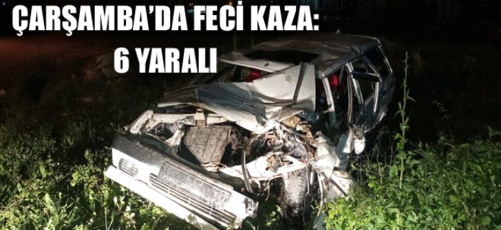 Çarşamba’da Feci Kaza: 6 Yaralı