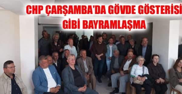 CHP Çarşamba’da Gövde Gösterisi Gibi Bayramlaşma