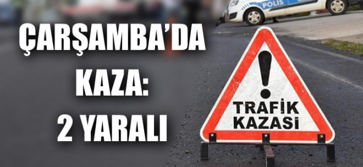 Çarşamba’da Kaza: 2 Yaralı