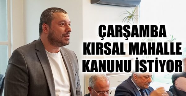 Çarşamba Kırsal Mahalle Kanunu İstiyor