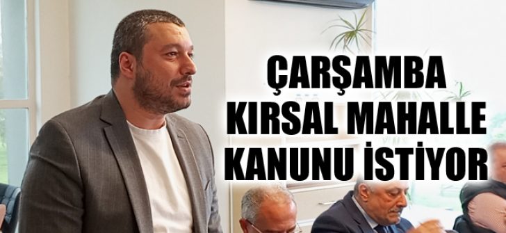 Çarşamba Kırsal Mahalle Kanunu İstiyor