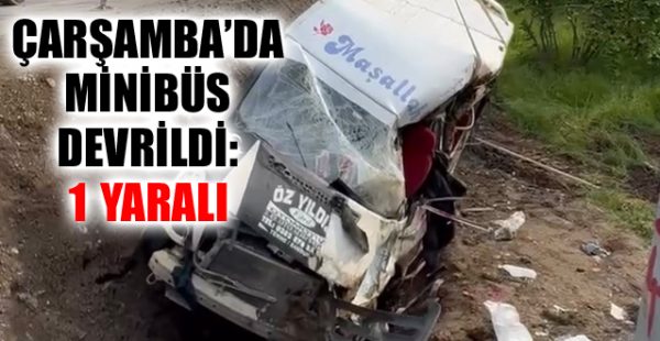 Çarşamba’da Minibüs Devrildi: 1 Yaralı