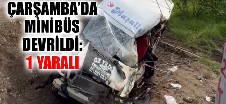 Çarşamba’da Minibüs Devrildi: 1 Yaralı