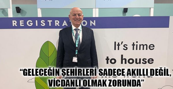 “Geleceğin Şehirleri Sadece Akıllı Değil, Vicdanlı Olmak Zorunda”
