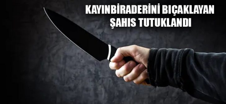 Kayınbiraderini Bıçaklayan Şahıs Tutuklandı