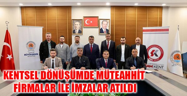 Kentsel Dönüşümde Müteahhit Firmalar İle İmzalar Atıldı
