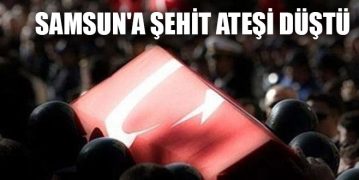 Samsun’a Şehit Ateşi Düştü