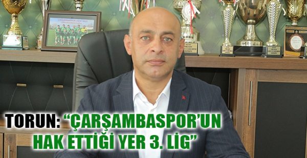 Torun: “Çarşambaspor’un Hak Ettiği Yer 3. Lig”