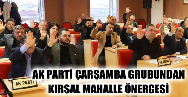 AK Parti Çarşamba Grubundan Kırsal Mahalle Önergesi
