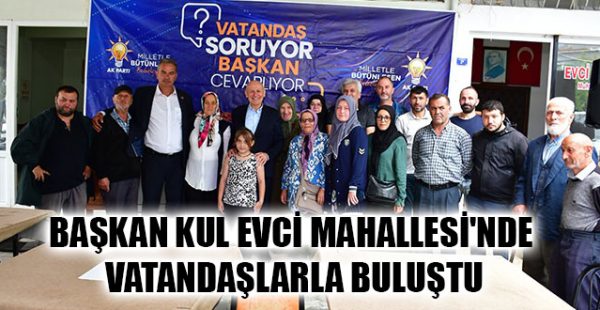 Başkan Kul Evci Mahallesi’nde Vatandaşlarla Buluştu