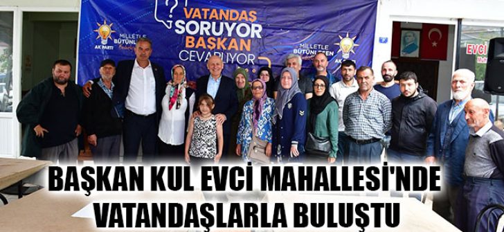 Başkan Kul Evci Mahallesi’nde Vatandaşlarla Buluştu