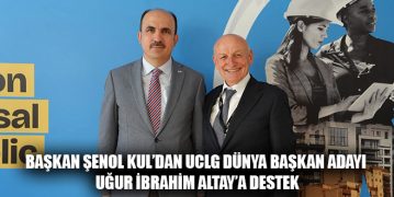 Başkan Şenol Kul’dan UCLG Dünya Başkan Adayı Uğur İbrahim Altay’a Destek
