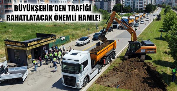 Büyükşehir’den Trafiği Rahatlatacak Önemli Hamle!