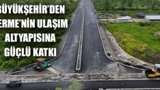 Büyükşehir’den Terme’nin Ulaşım Altyapısına Güçlü Katkı