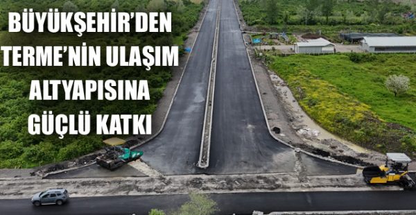 Büyükşehir’den Terme’nin Ulaşım Altyapısına Güçlü Katkı