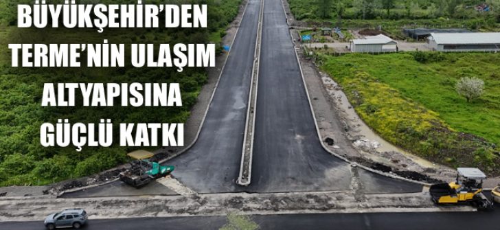 Büyükşehir’den Terme’nin Ulaşım Altyapısına Güçlü Katkı