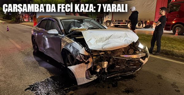 Çarşamba’da Feci Kaza: 7 Yaralı