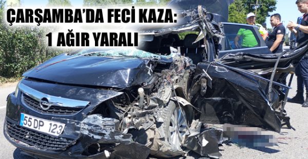 Çarşamba’da Feci Kaza: 1 Ağır Yaralı