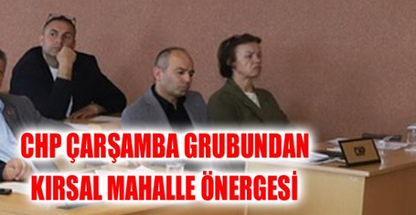 CHP Çarşamba Grubundan Kırsal Mahalle Önergesi