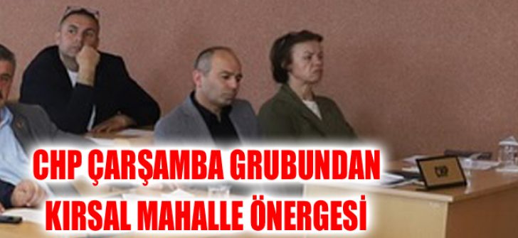 CHP Çarşamba Grubundan Kırsal Mahalle Önergesi
