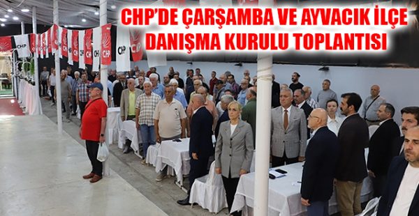 CHP’de Çarşamba ve Ayvacık İlçe Danışma Kurulu Toplantısı