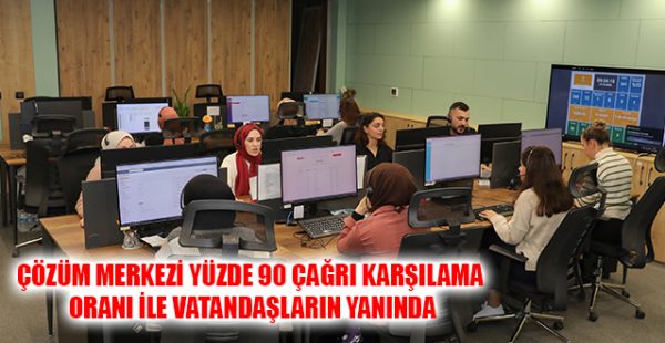 Çözüm Merkezi Yüzde 90 Çağrı Karşılama Oranı İle Vatandaşların Yanında