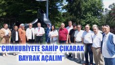 “Cumhuriyete Sahip Çıkarak Bayrak Açalım”