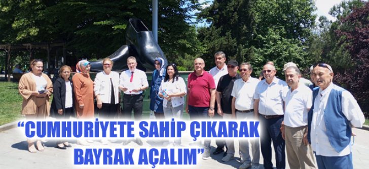 “Cumhuriyete Sahip Çıkarak Bayrak Açalım”
