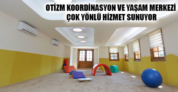 Otizm Koordinasyon ve Yaşam Merkezi Çok Yönlü Hizmet Sunuyor