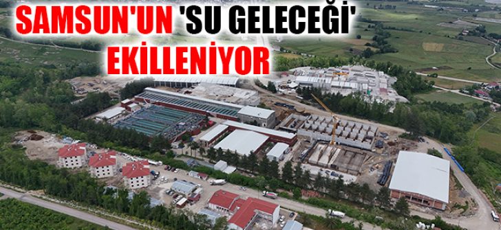 Samsun’un ‘Su Geleceği’ Şekilleniyor