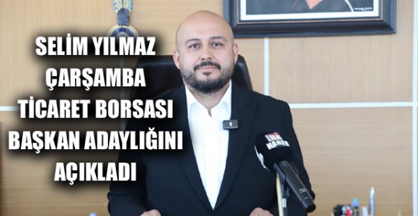 Selim Yılmaz Çarşamba Ticaret Borsası Başkan Adaylığını Açıkladı