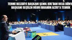 Terme Belediye Başkanı Şenol Kul’dan UCLG Dünya Başkanı Seçilen Uğur İbrahim Altay’a Tebrik