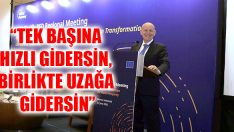 “Tek Başına Hızlı Gidersin, Birlikte Uzağa Gidersin”