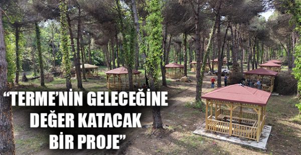 “Terme’nin Geleceğine Değer Katacak Bir Proje”