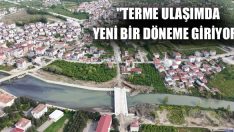 “Terme Ulaşımda Yeni Bir Döneme Giriyor”