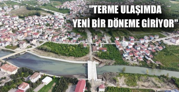 “Terme Ulaşımda Yeni Bir Döneme Giriyor”
