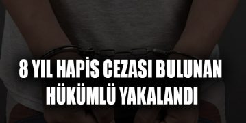 8 Yıl Hapis Cezası Bulunan Hükümlü Yakalandı