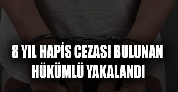 8 Yıl Hapis Cezası Bulunan Hükümlü Yakalandı