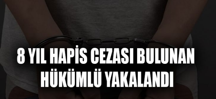 8 Yıl Hapis Cezası Bulunan Hükümlü Yakalandı