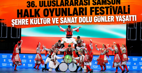 36. Uluslararası Samsun Halk Oyunları Festivali Şehre Kültür ve Sanat Dolu Günler Yaşattı