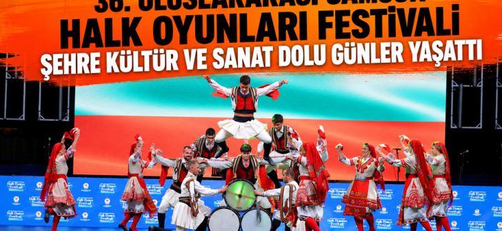 36. Uluslararası Samsun Halk Oyunları Festivali Şehre Kültür ve Sanat Dolu Günler Yaşattı