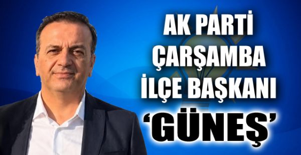 AK Parti Çarşamba İlçe Başkanı ‘Güneş’