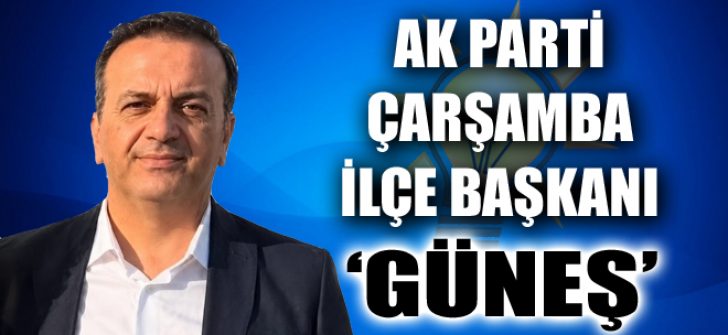 AK Parti Çarşamba İlçe Başkanı ‘Güneş’