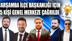 Çarşamba İlçe Başkanlığı İçin 5 Kişi Genel Merkeze Çağrıldı