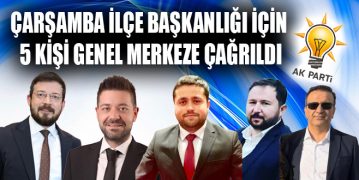 Çarşamba İlçe Başkanlığı İçin 5 Kişi Genel Merkeze Çağrıldı