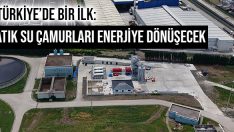Türkiye’de Bir İlk:  Atık Su Çamurları Enerjiye Dönüşecek