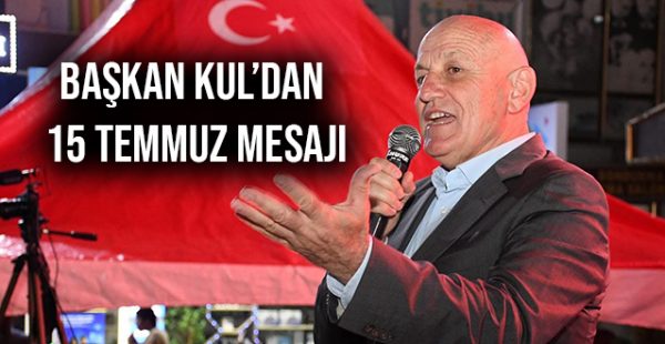 Başkan Kul’dan 15 Temmuz Mesajı