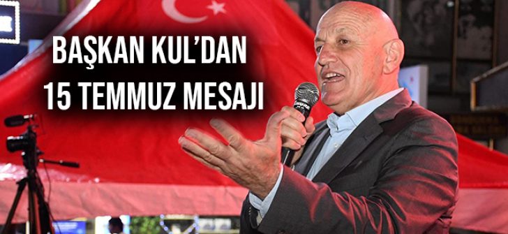 Başkan Kul’dan 15 Temmuz Mesajı