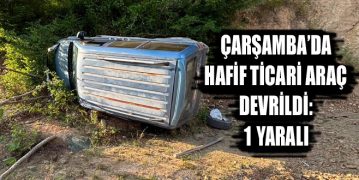 Çarşamba’da Hafif Ticari Araç Devrildi: 1 Yaralı