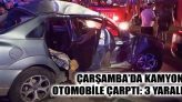 Çarşamba’da Kamyon Otomobile Çarptı: 3 Yaralı